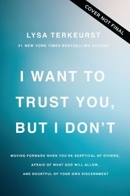 Cover of I Want to Trust You, But I Don't: Moving Forward When You're Skeptical of Others, Afraid of What God Will Allow, and Doubtful of Your Own Discernment