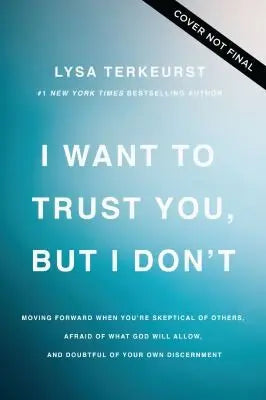 Cover of I Want to Trust You, But I Don't: Moving Forward When You're Skeptical of Others, Afraid of What God Will Allow, and Doubtful of Your Own Discernment