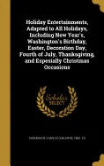 Holiday Entertainments, Adapted to All Holidays, Including New Year's, Washington's Birthday, Easter, Decoration Day, Fourth of July, Thanksgiving, an - stevensbooks
