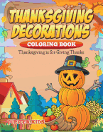 Thanksgiving Decorations Coloring Book: Thanksgiving Is For Giving Thanks