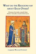What Do the Religions Say about Each Other?: Christian Attitudes Towards Islam; Islamic Attitudes Towards Christianity - stevensbooks