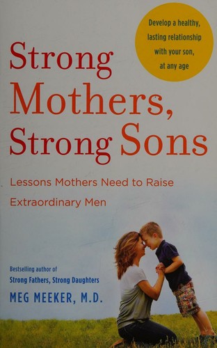 Cover of Strong Mothers, Strong Sons: Lessons Mothers Need to Raise Extraordinary Men