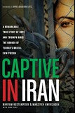 Captive in Iran: A Remarkable True Story of Hope and Triumph Amid the Horror of Tehran's Brutal Evin Prison
