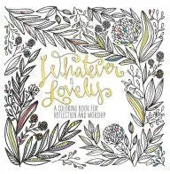 Cover of Whatever Is Lovely: A Coloring Book for Reflection and Worship