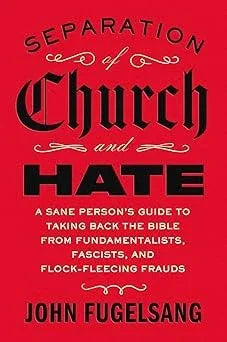 Separation of Church and Hate: A Sane Person's Guide to Taking Back the Bible from Fundamentalists, Fascists, and Flock-Fleecing Frauds - stevensbooks
