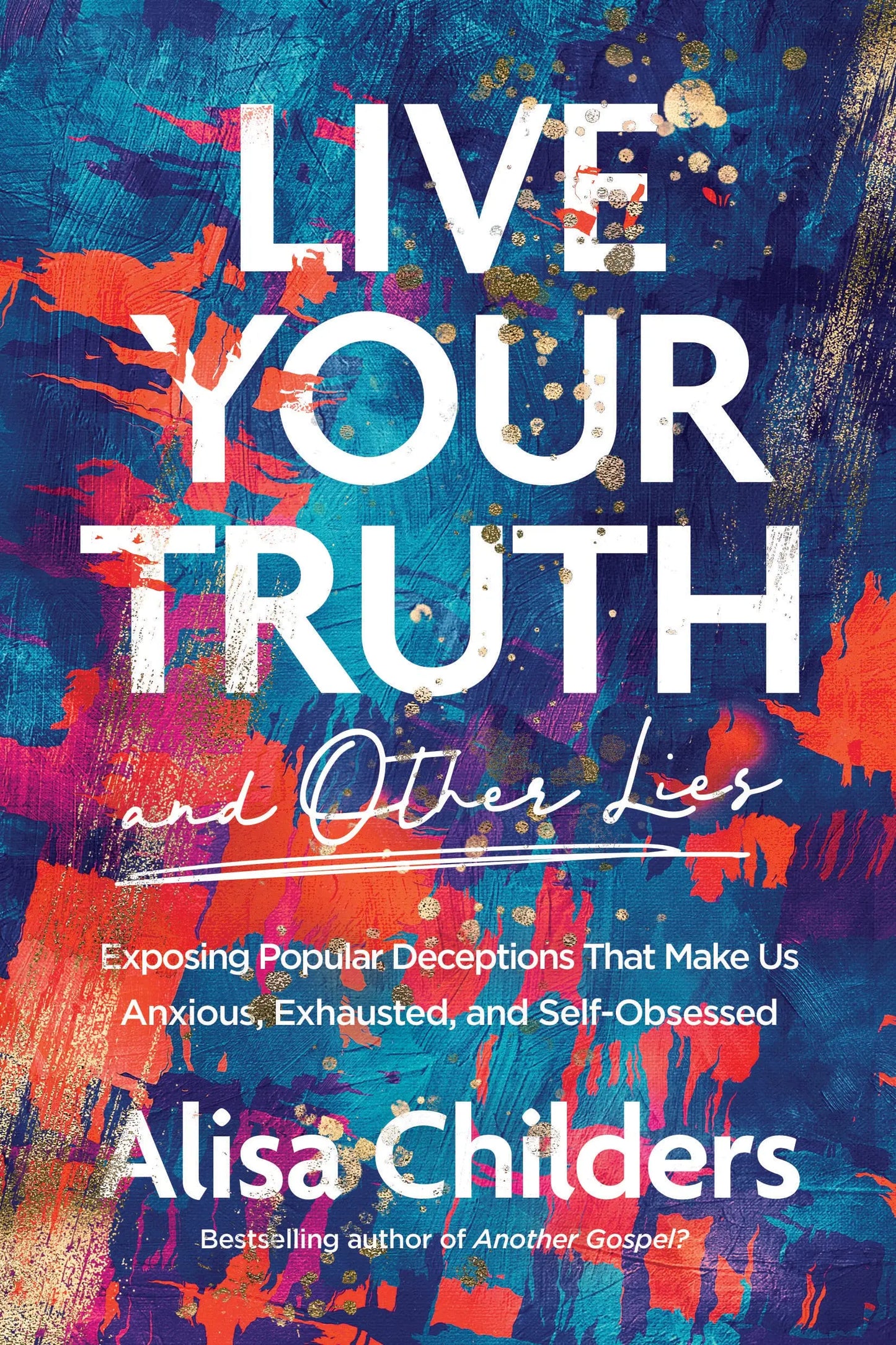 Live Your Truth and Other Lies: Exposing Popular Deceptions That Make Us Anxious, Exhausted, and Self-Obsessed Stevens Books