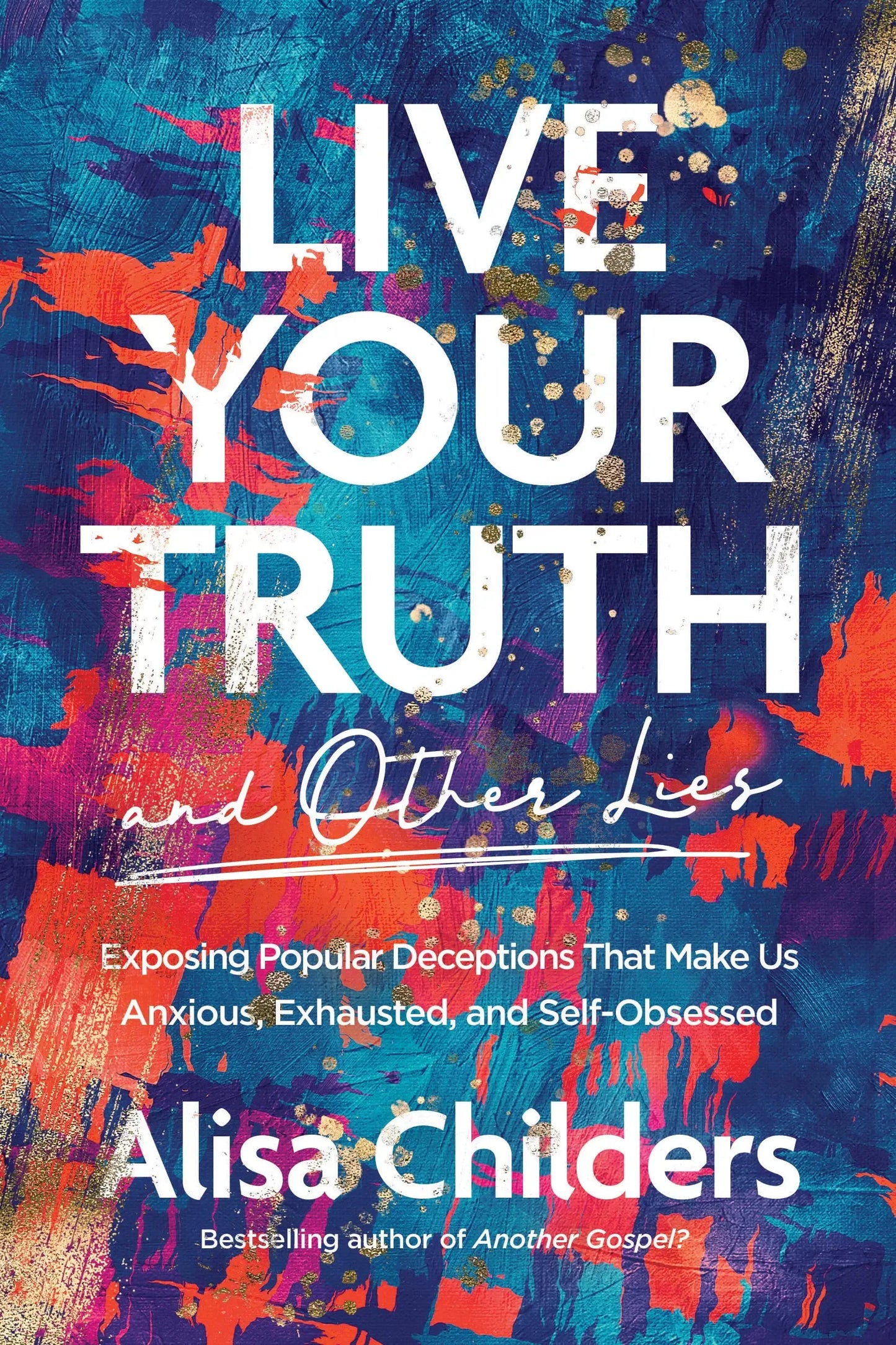 Live Your Truth and Other Lies: Exposing Popular Deceptions That Make Us Anxious, Exhausted, and Self-Obsessed - stevensbooks