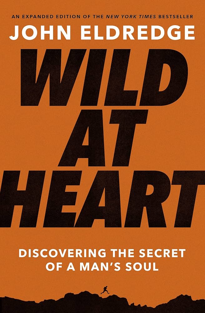 Wild at Heart: Discovering the Secret of a Man's Soul (Expanded)