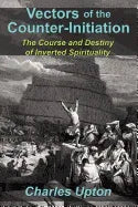 Vectors of the Counter-Initiation: The Course and Destiny of Inverted Spirituality - stevensbooks