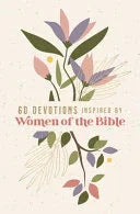 60 Devotions Inspired by Women of the Bible: How These Extraordinary Women Teach You to Walk with God in Your Own Unique Story - stevensbooks