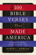 100 Bible Verses That Made America: Defining Moments That Shaped Our Enduring Foundation of Faith - stevensbooks