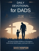 Daily Devotional for Dads 2026: 365 Days of Godly Guidance to Strengthen Fatherhood Build Legacy and Lead with Love