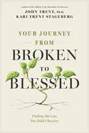 Your Journey from Broken to Blessed: Finding the Love You Didn't Receive - stevensbooks