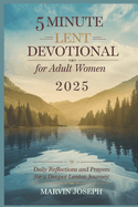 5 MINUTE LENT DEVOTIONAL for Adult Women 2025: Daily Reflections and Prayers for a Deeper Lenten Journey