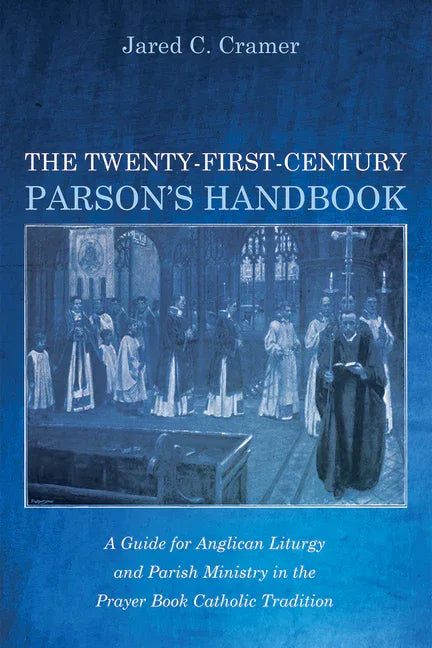 Twenty-First-Century Parson's Handbook: A Guide for Anglican Liturgy and Parish Ministry in the Prayer Book Catholic Tradition - stevensbooks