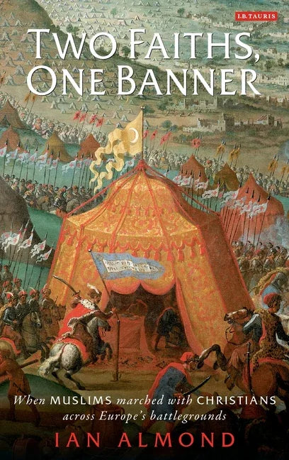 Two Faiths, One Banner: When Muslims Marched with Christians Across Europe's Battlegrounds - stevensbooks