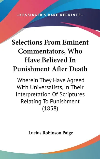Selections From Eminent Commentators, Who Have Believed In Punishment After Death: Wherein They Have Agreed With Universalists, In Their Interpretatio - stevensbooks