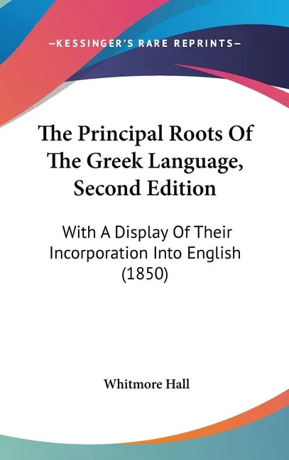 Principal Roots Of The Greek Language, Second Edition: With A Display Of Their Incorporation Into English (1850) - stevensbooks