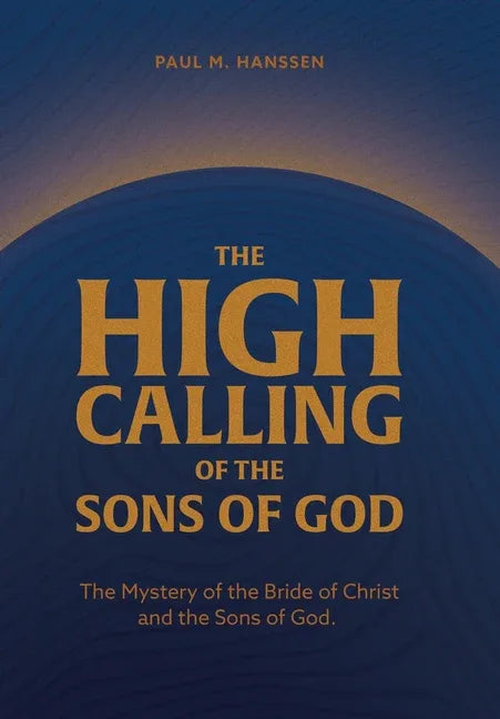 High Calling of the Sons of God: The Mystery of the Bride of Christ and the Sons of God. - stevensbooks