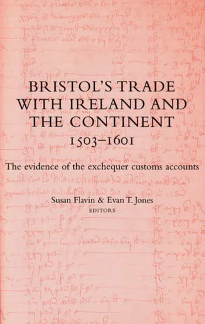 Bristol's Trade with Ireland and the Continent, 1503-1601: The Evidence of the Exchequer Customs Accounts - stevensbooks