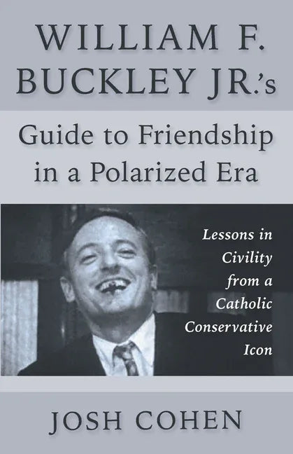 William F. Buckley Jr.'s Guide to Friendship in a Polarized Era: Lessons in Civility from a Catholic Conservative Icon - stevensbooks