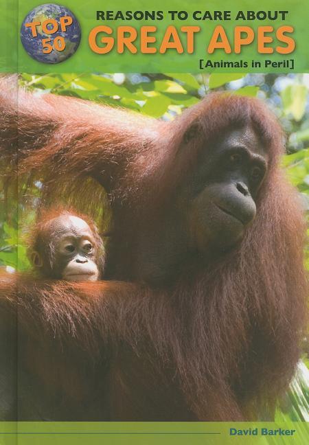 Top 50 Reasons to Care about Great Apes: Animals in Peril - stevensbooks