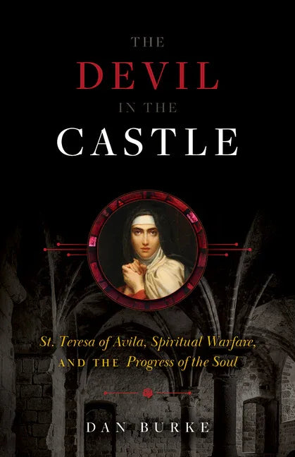 Devil in the Castle: St. Teresa of Avila, Spiritual Warfare, and the Progress of the Soul - stevensbooks