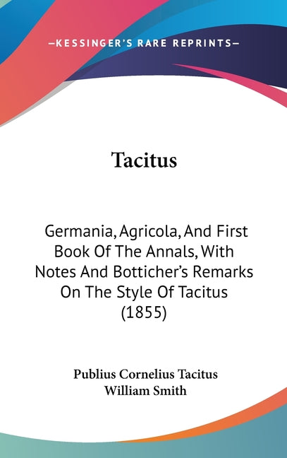 Tacitus: Germania, Agricola, And First Book Of The Annals, With Notes And Botticher's Remarks On The Style Of Tacitus (1855) - Ingram