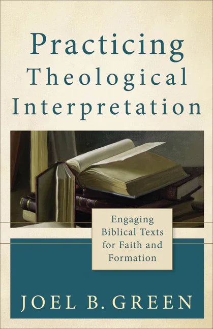 Practicing Theological Interpretation: Engaging Biblical Texts for Faith and Formation - stevensbooks
