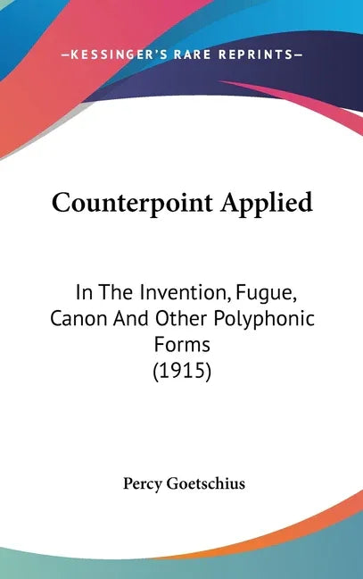 Counterpoint Applied: In the Invention, Fugue, Canon and Other Polyphonic Forms (1915) - stevensbooks