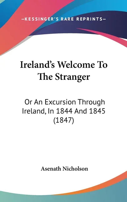 Ireland's Welcome To The Stranger: Or An Excursion Through Ireland, In 1844 And 1845 (1847) - stevensbooks
