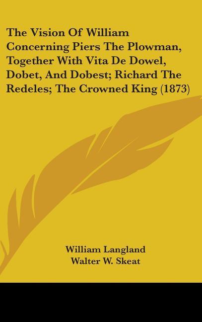 Vision Of William Concerning Piers The Plowman, Together With Vita De Dowel, Dobet, And Dobest; Richard The Redeles; The Crowned King (1873) - stevensbooks
