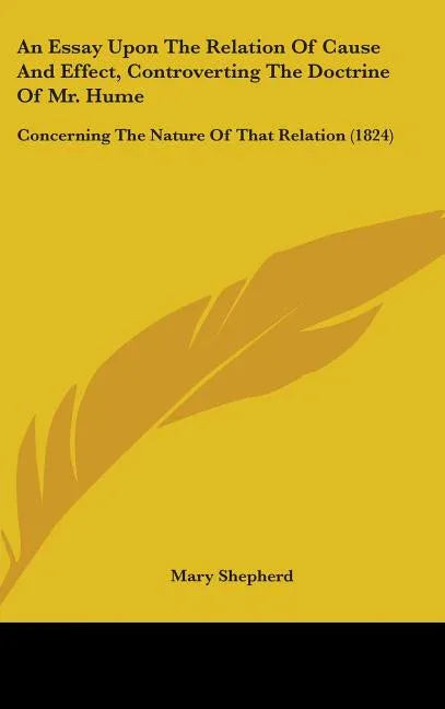 Essay Upon The Relation Of Cause And Effect, Controverting The Doctrine Of Mr. Hume: Concerning The Nature Of That Relation (1824) - stevensbooks