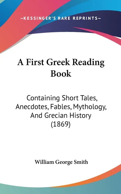 First Greek Reading Book: Containing Short Tales, Anecdotes, Fables, Mythology, And Grecian History (1869) - stevensbooks