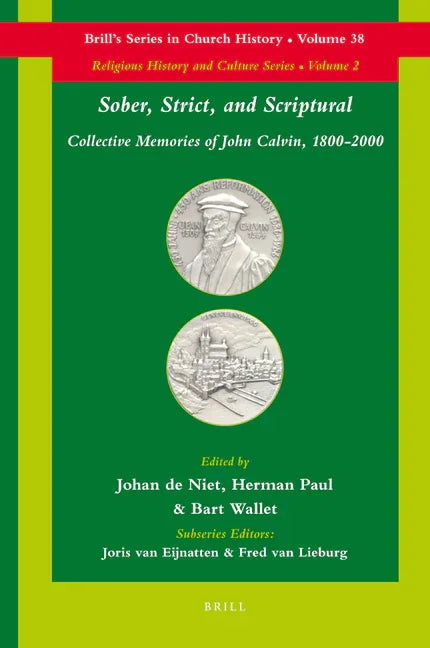Sober, Strict, and Scriptural: Collective Memories of John Calvin, 1800-2000 - stevensbooks