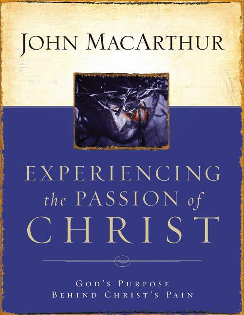 Experiencing the Passion of Christ: God's Purpose Behind Christ's Pain - stevensbooks