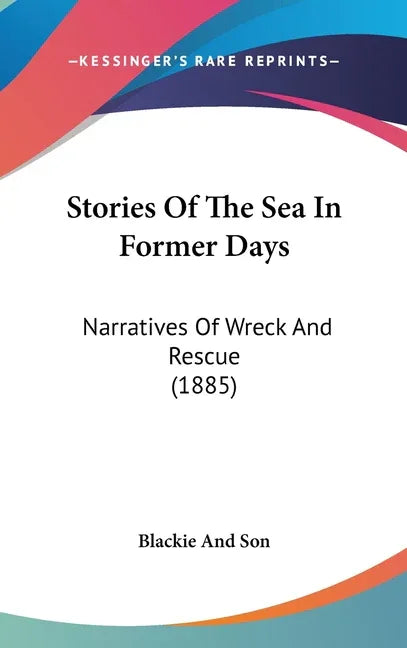 Stories Of The Sea In Former Days: Narratives Of Wreck And Rescue (1885) - stevensbooks