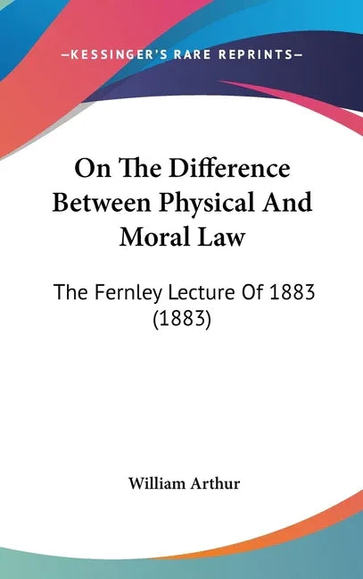 On The Difference Between Physical And Moral Law: The Fernley Lecture Of 1883 (1883) - stevensbooks