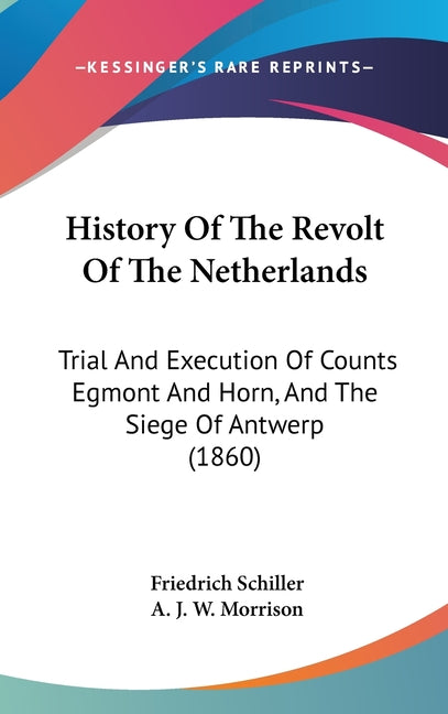 History Of The Revolt Of The Netherlands: Trial And Execution Of Counts Egmont And Horn, And The Siege Of Antwerp (1860) - Ingram