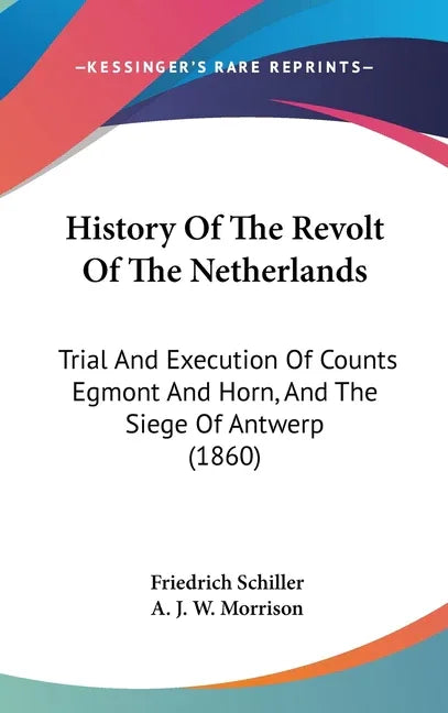 History Of The Revolt Of The Netherlands: Trial And Execution Of Counts Egmont And Horn, And The Siege Of Antwerp (1860) - stevensbooks