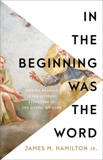 In the Beginning Was the Word: Finding Meaning in the Literary Structure of the Gospel of John - stevensbooks