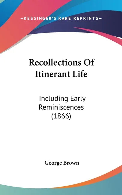 Recollections Of Itinerant Life: Including Early Reminiscences (1866) - stevensbooks