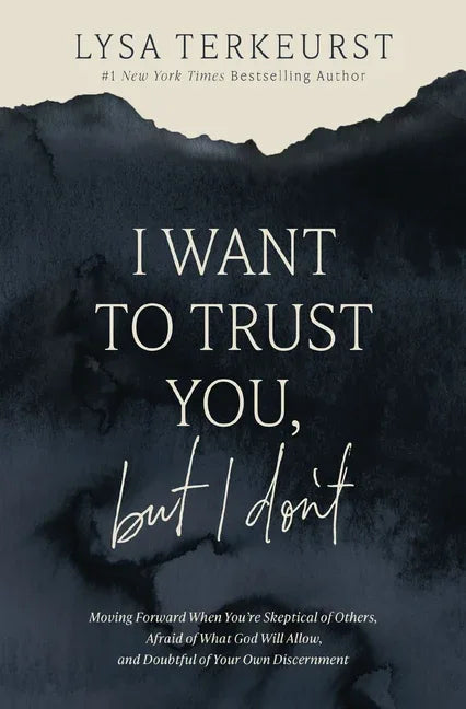 I Want to Trust You, But I Don't: Moving Forward When You're Skeptical of Others, Afraid of What God Will Allow, and Doubtful of Your Own Discernment - stevensbooks