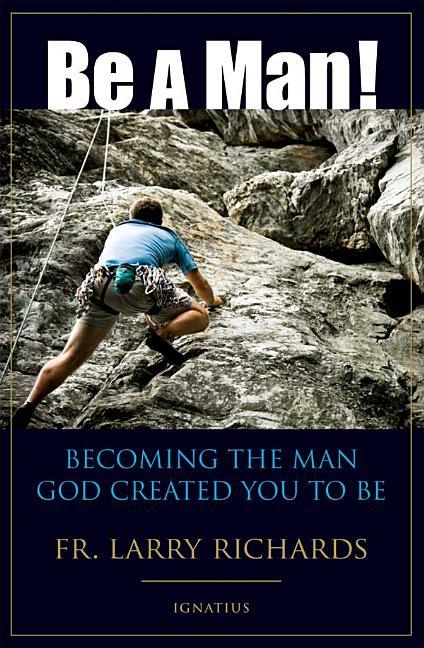 Be a Man!: Becoming the Man God Created You to Be - stevensbooks