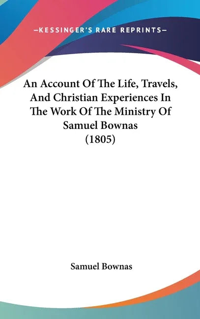 Account Of The Life, Travels, And Christian Experiences In The Work Of The Ministry Of Samuel Bownas (1805) - stevensbooks