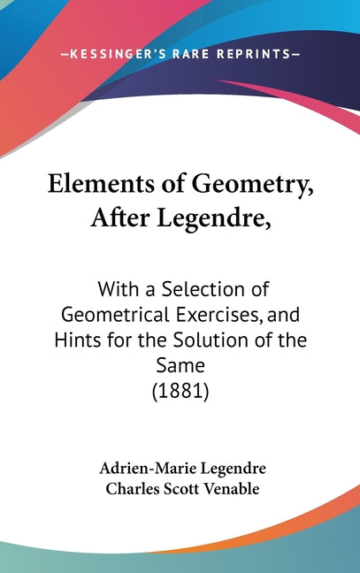 Elements of Geometry, After Legendre,: With a Selection of Geometrical Exercises, and Hints for the Solution of the Same (1881) - Ingram