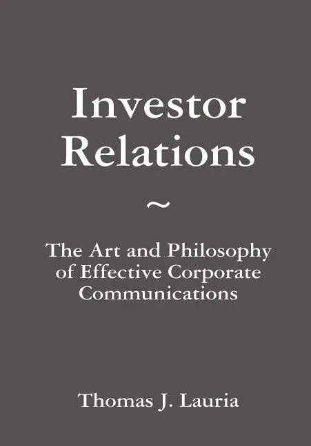 Investor Relations: The Art and Philosophy of Effective Corporate Communications - stevensbooks