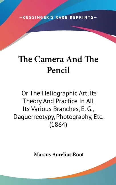 Camera And The Pencil: Or The Heliographic Art, Its Theory And Practice In All Its Various Branches, E. G., Daguerreotypy, Photography, Etc. (1864) - stevensbooks