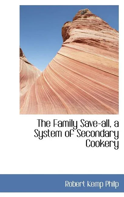 Family Save-all, a System of Secondary Cookery - stevensbooks