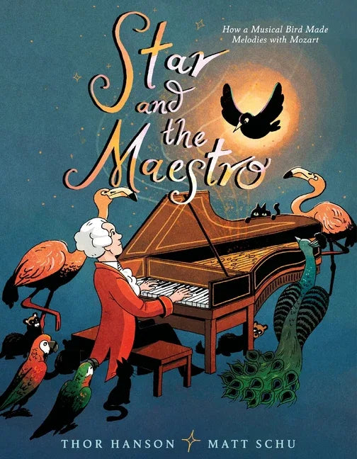 Star and the Maestro: How a Musical Bird Made Melodies with Mozart - stevensbooks